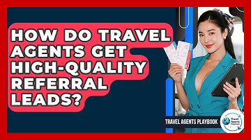 How Do Travel Agents Get High-quality Referral Leads? - Travel Agents Playbook