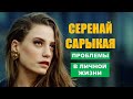 Проблемы в личной жизни у Серенай Сарыкая