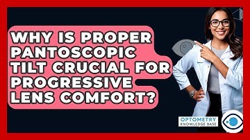 Why Is Proper Pantoscopic Tilt Crucial For Progressive Lens Comfort? - Optometry Knowledge Base