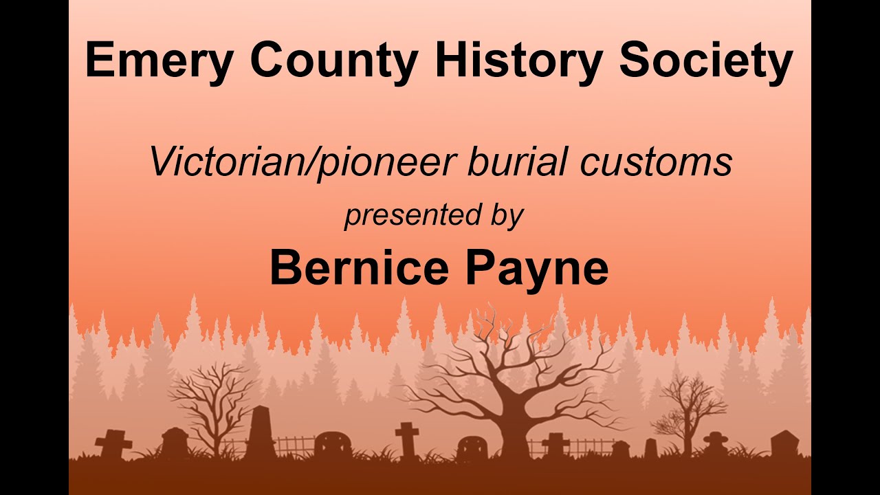 Emery County History Society Victorian & Pioneer Burial Customs 2025 Oct. 16 by Bernice Payne