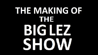 The Making of THE BIG LEZ SHOW