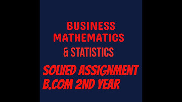 BUSINESS MATHEMATICS AND STATISTICS ASSIGNMENT FOR B.COM NCWEB