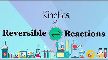 Kinetics of Reversible Reaction | Important Formulae | Explanation and Derivation
