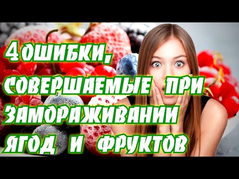 ➤4 ошибки, совершаемые при замораживании ягод и фруктов ➤Заморозка ОВОЩЕЙ, ФРУКТОВ и ЯГОД