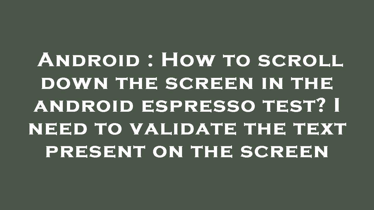 Android : How to scroll down the screen in the android espresso test? I ...