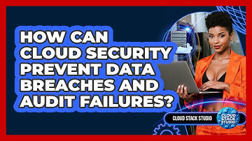 How Can Cloud Security Prevent Data Breaches And Audit Failures? - Cloud Stack Studio