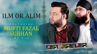 ILM OR ALIM EP #10 FEATURING MUFTI FAZAL SUBHAN !!