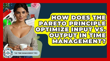How Does The Pareto Principle Optimize Input Vs. Output In Time Management?