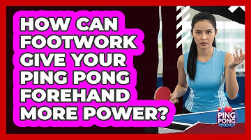 How Can Footwork Give Your Ping Pong Forehand More Power? - Ping Pong Prodigy
