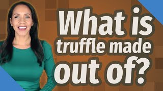What is truffle made out of? What Is A Truff