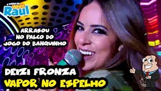 DEIZI FRONZA - 'Vapor no Espelho' | JOGO DO BANQUINHO | RAUL GIL