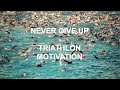 Never Give Up - Triathlon Ironman Motivation 2021