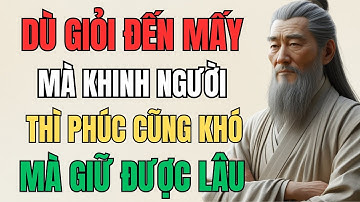 CỔ NHÂN DẠY - Dù Giỏi Đến Mấy Mà Khinh Người Thì Phúc Cũng Khó Mà Giữ Được Lâu | Triết Lý Sống