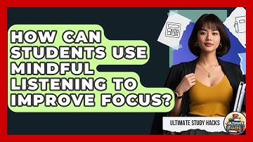 How Can Students Use Mindful Listening To Improve Focus? - Ultimate Study Hacks