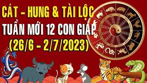 Dự báo HUNG CÁT & TÀI LỘC tuần mới từ ngày (26/6 -  2/07//2023) của 12 con giáp