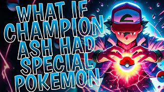 What If Champion Ash Had Special Pokemon PART 1