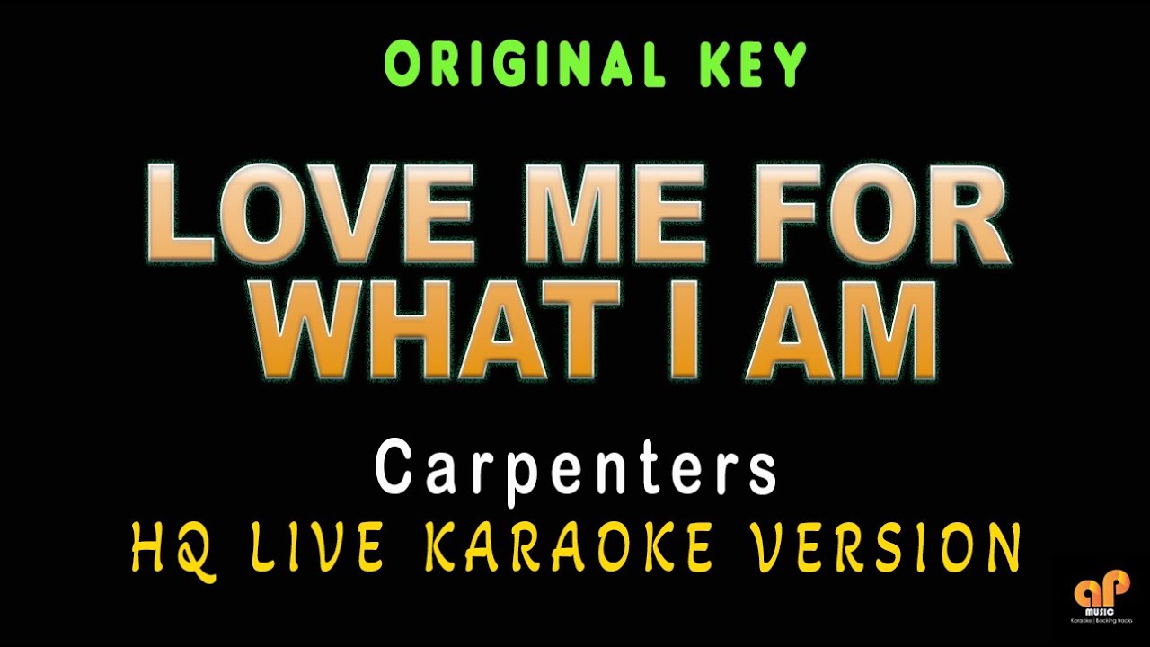 LOVE ME FOR WHAT I AM - Carpenters ( HQ KARAOKE VERSION) LOVE ME FOR WHAT I AM - Carpenters ( HQ KARAOKE VERSION)
