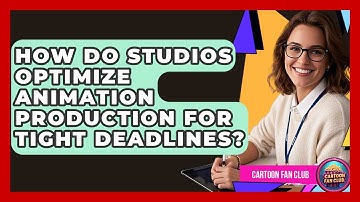 How Do Studios Optimize Animation Production for Tight Deadlines? - Cartoon Fan Club