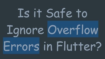 Is it Safe to Ignore Overflow Errors in Flutter?
