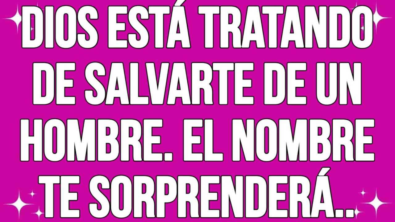 Dios está tratando de salvarte de un hombre. El nombre te sorprenderá...