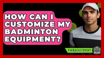 How Can I Customize My Badminton Equipment? - The Racket Xpert