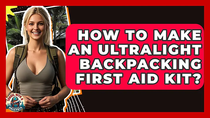 How To Make An Ultralight Backpacking First Aid Kit? - Travel With A Backpack
