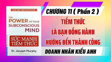 Phân tích Sách Sức Mạnh Tiềm Thức - CHƯƠNG 11: TIỀM THỨC LÀ BẠN ĐỒNG HÀNH HƯỚNG ĐẾN THÀNH CÔNG (p2)