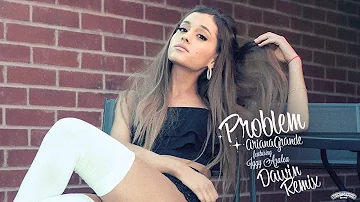 Ariana Grande - Problem (feat. Iggy Azalea) [Dawin Remix]