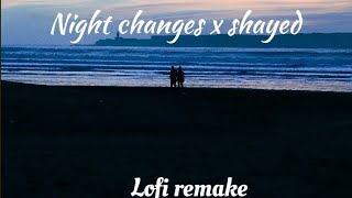 Night Changes X Shayed X Tera Hone Laga Hoon Lofi Flip