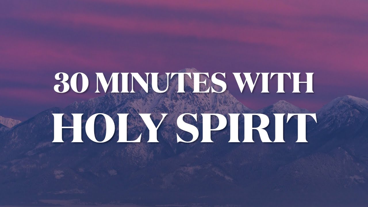 30 Minutes With Holy Spirit: Deep Prayer & Prophetic Worship Music ...