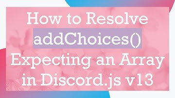 How to Resolve addChoices() Expecting an Array in Discord.js v13