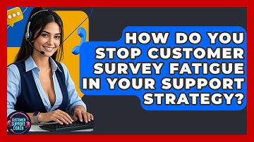 How Do You Stop Customer Survey Fatigue In Your Support Strategy? - Customer Support Coach