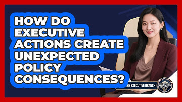How Do Executive Actions Create Unexpected Policy Consequences? - Inside the Executive Branch