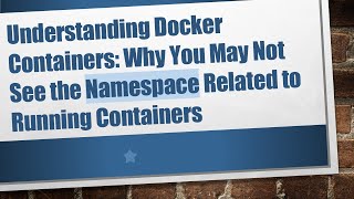 Understanding Docker Containers: Why You May Not See the Namespace Related to Running Containers
