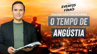 SBT 131 - O TEMPO DE ANGÚSTIA / EVENTOS FINAIS / PASTOR ARILTON OLIVEIRA