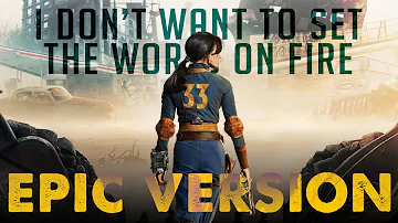 I Don't Want To Set The World On Fire | EPIC VERSION | Fallout Trailer Music