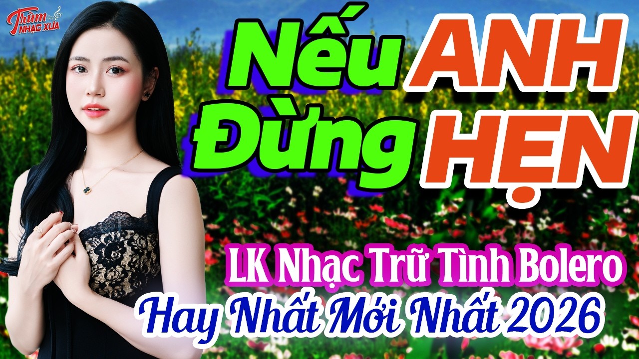 Ngọc Hân Bolero Tuyển Chọn Hay Nhất 2026, Nếu Anh Đừng Hẹn - LK Nhạc Trữ Tình Bất Hủ Nghe Là Ngủ