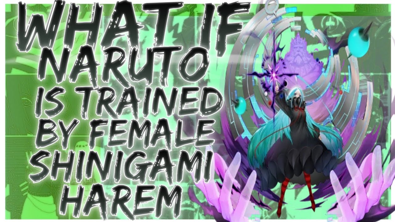 what if Naruto is trained by female shinigami harem