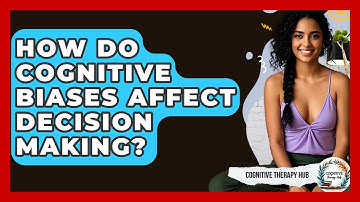 How Do Cognitive Biases Affect Decision Making? - Cognitive Therapy Hub