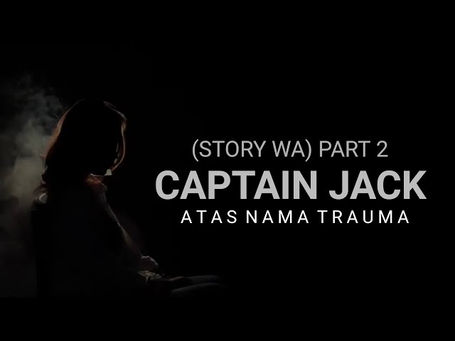 (Story WA PART 2) CAPTAIN JACK - ATAS NAMA TRAUMA class=