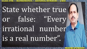State whether the following statements are true or false. Every irrational number is a real number.