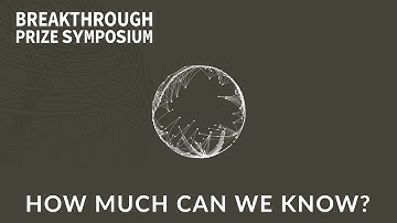 How Much Can We Know? 2018 Breakthrough Prize Symposium Panel