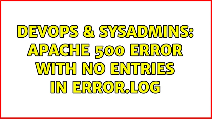 DevOps & SysAdmins: Apache 500 error with no entries in error.log (2 Solutions!!)