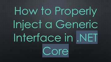 How to Properly Inject a Generic Interface in .NET Core