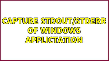 Capture STDOUT/STDERR of Windows Applictation (2 Solutions!!)