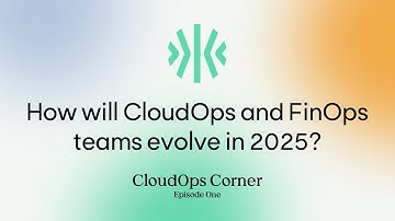 How will CloudOps and FinOps teams evolve in 2025?