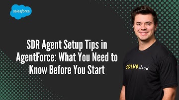 SDR Agent Setup Tips in AgentForce: What You Need to Know Before You Start