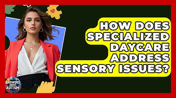 How Does Specialized Daycare Address Sensory Issues? - Answers About Autism