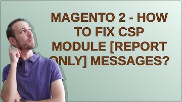 Magento 2 - how to fix CSP module [Report Only] messages?