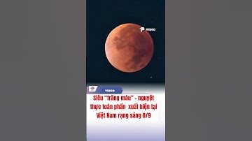 Siêu “trăng máu” - Nguyệt thực toàn phần  xuất hiện tại Việt Nam #trăngmáu #moonblood #nguyệtthực